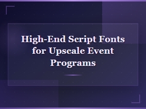 Elegant High-End Script Fonts for Upscale Event Programs & Invitations