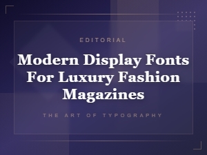 Modern Display Fonts for Luxury Fashion Magazine Typography