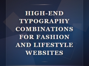 Elegant Luxury Font Pairings for High-End Fashion and Lifestyle Websites