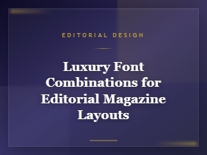 Luxury Font Combinations for Editorial Magazine Layouts