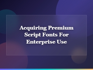 Top Premium Script Fonts for Enterprise and Professional Use