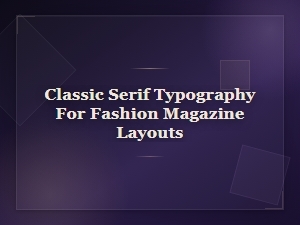 Classic Serif Typography for Fashion Magazine Layouts