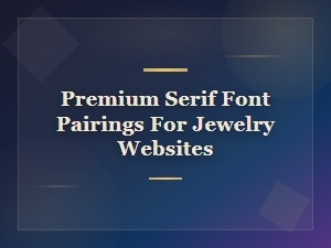 Premium Serif Font Pairings for Elegant Jewelry Websites